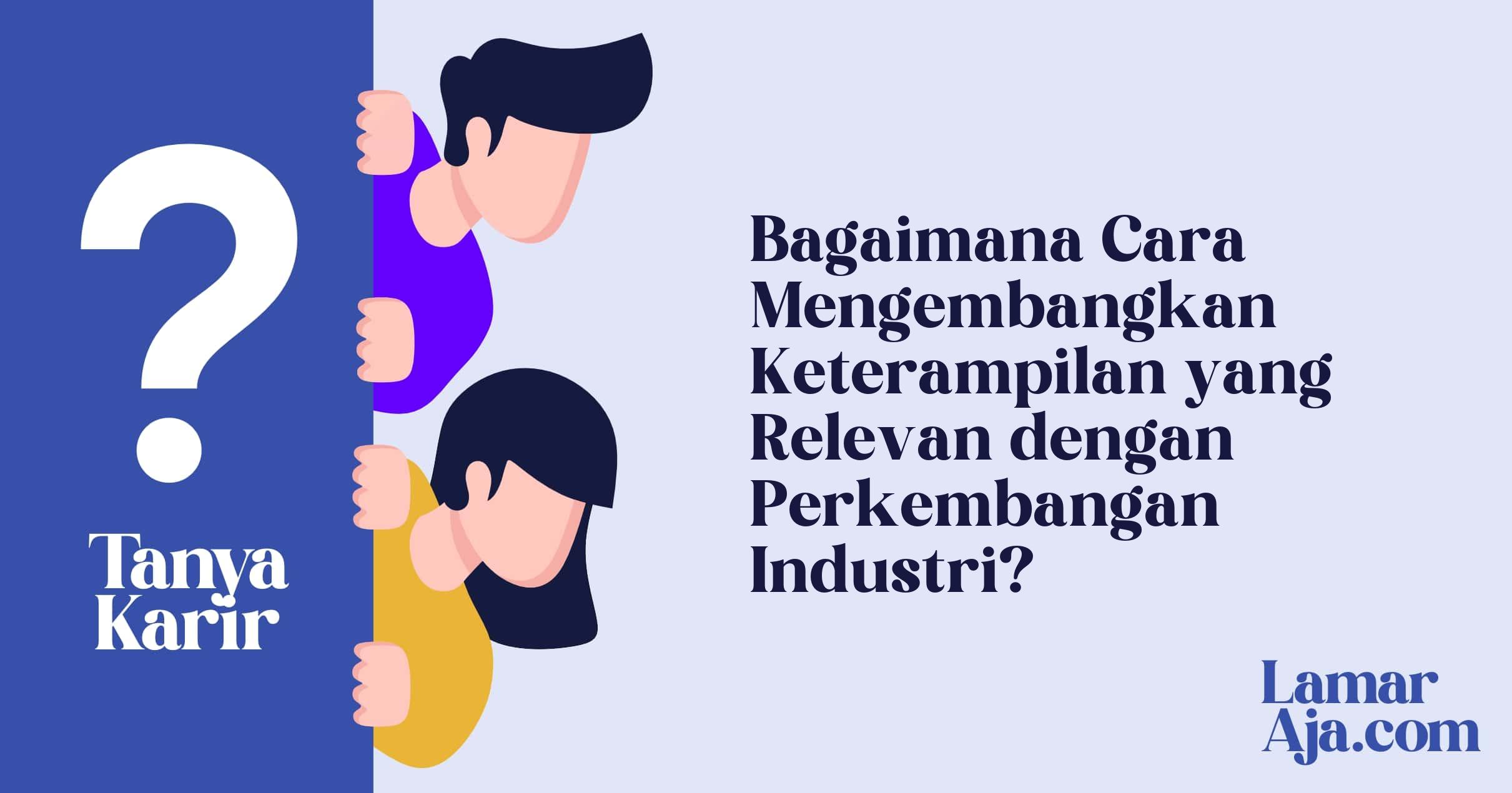 Bagaimana Cara Mengembangkan Keterampilan yang Relevan dengan Perkembangan Industri?